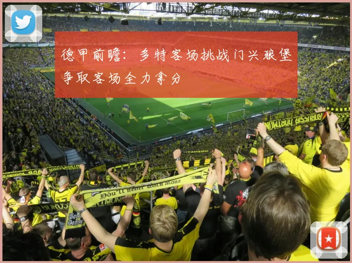 德甲前瞻：多特客场挑战门兴狼堡争取客场全力拿分