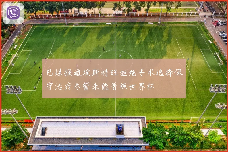 巴媒报道埃斯特旺拒绝手术选择保守治疗尽管未能晋级世界杯