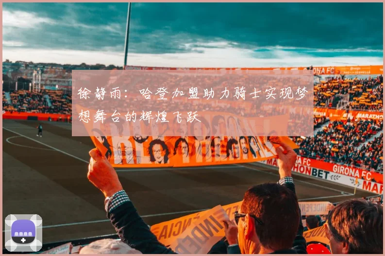 徐静雨：哈登加盟助力骑士实现梦想舞台的辉煌飞跃