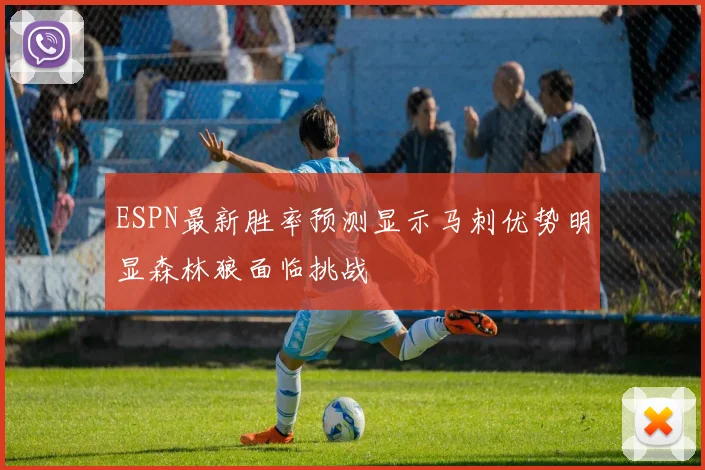 ESPN最新胜率预测显示马刺优势明显森林狼面临挑战